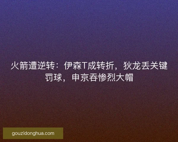 火箭遭逆转：伊森T成转折，狄龙丢关键罚球，申京吞惨烈大帽