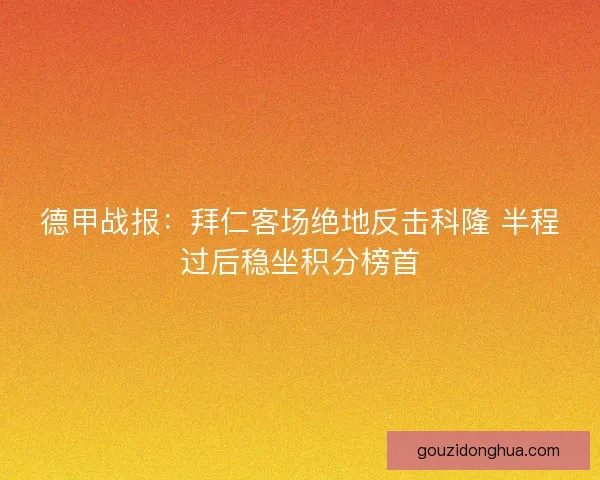 德甲战报：拜仁客场绝地反击科隆 半程过后稳坐积分榜首